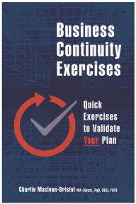 Title: Business Continuity Exercises: Quick Exercises to Validate Your Plan, Author: Charlie Maclean-Bristol MA (Hons)