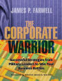 The Corporate Warrior: Successful Strategies from Military Leaders to Win Your Business Battles
