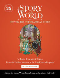 Title: Student Workbook to The Story of the World, Volume 1: Ancient Times, 25th Anniversary Expanded Edition: From the Earliest Nomads to the Last Roman Emperor, Author: Susan Wise Bauer
