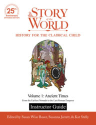 Title: Instructor Guide to The Story of the World, Volume 1: Ancient Times, 25th Anniversary Expanded Edition: From the Earliest Nomads to the Last Roman Emperor, Author: Susan Wise Bauer