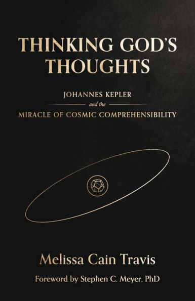 Thinking God's Thoughts: Johannes Kepler and the Miracle of Cosmic Comprehensibility
