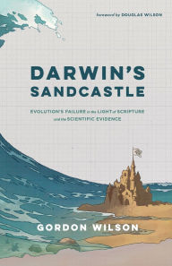 Title: Darwin's Sandcastle: Evolution's Failure in the Light of Scripture and the Scientific Evidence, Author: Gordon Wilson