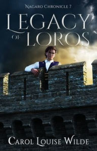 Title: Legacy of Loros: Nagaro Chronicle 7, Author: Carol Louise Wilde