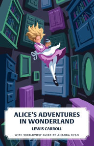 Title: Alice's Adventures in Wonderland (Canon Classics Worldview Edition), Author: Lewis Carroll