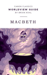 Title: Worldview Guide for Macbeth, Author: Brian Kohl