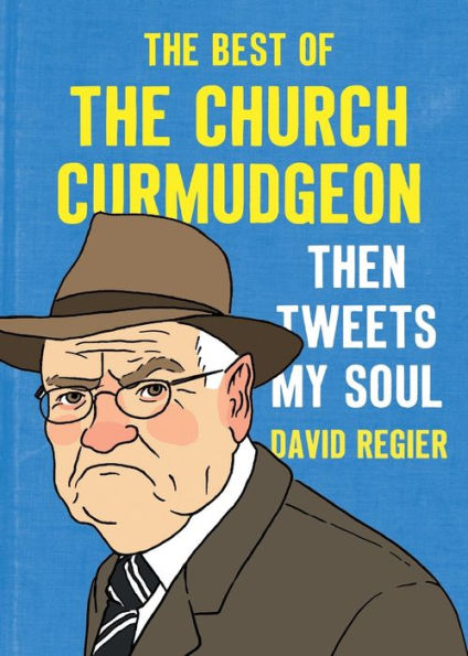 Then Tweets My Soul: The Best of the Church Curmudgeon