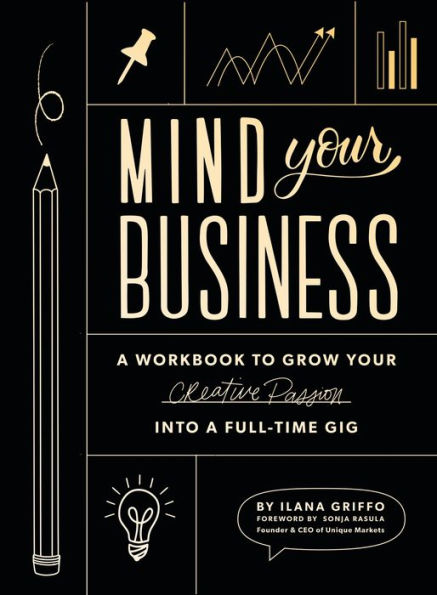 Mind Your Business: a Workbook to Grow Creative Passion Into Full-time Gig