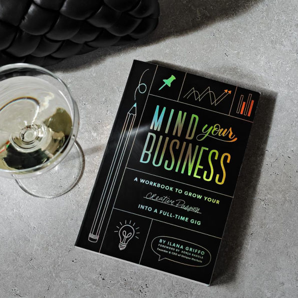 Mind Your Business: a Workbook to Grow Creative Passion Into Full-time Gig