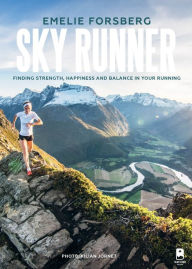 Title: Sky Runner: Finding Strength, Happiness, And Balance In Your Running, Author: Emelie Forsberg
