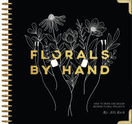 Title: Florals By Hand: How to Draw and Design Modern Floral Projects, Author: Alli Koch