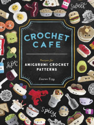 Pdf book downloader Crochet Cafe: Recipes for Amigurumi Crochet Patterns 9781944515935 by Lauren Espy, Paige Tate & Co.