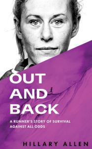 Title: Out and Back: A Runner's Story of Survival Against All Odds, Author: Hillary Allen