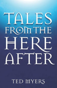 Title: Tales From the Hereafter, Author: Ted Myers