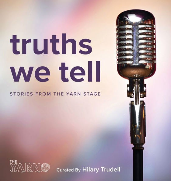 Truths We Tell: Stories From The Yarn Stage