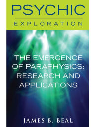 Title: The Emergence of Paraphysics: Research and Applications, Author: James B. Beal