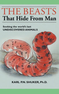 Title: The Beasts That Hide from Man: Seeking the World's Last Undiscovered Animals, Author: Karl P N Shuker