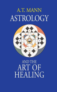 Title: Astrology and the Art of Healing, Author: A T Mann