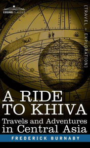 Title: A Ride to Khiva: Travels and Adventures in Central Asia, Author: Frederick Burnaby