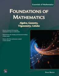 Title: Foundations of Mathematics: Algebra, Geometry, Trigonometry and Calculus, Author: Philip Brown