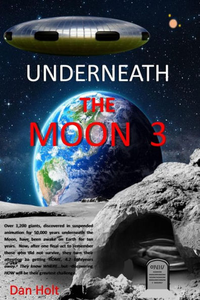 Underneath The Moon 3: The Moon giants, asleep for 50,000 years, have been awake for ten years. Now, after honoring those who died, they turn their attention to getting HOME, 4.2 light-years away. They know WHERE...but discovering HOW will be their gre
