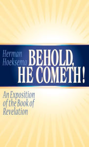 Title: Behold, He Cometh: An Exposition of the Book of Revelation, Author: Herman Hoeksema