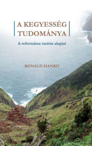 Title: A Kegyesség Tudománya: A református tanítás alapjai, Author: Ronald Hanko