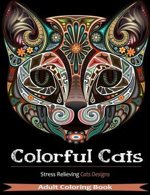 Colorful Cats: Adult Coloring Books Featuring Over 30 Stress Relieving Cats Designs for Adult Coloring