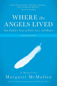 Title: Where the Angels Lived: One Family's Story of Exile, Loss, and Return, Author: Margaret McMullan