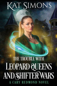 Title: The Trouble with Leopard Queens and Shifter Wars: A Cary Redmond Novel, Author: Kat Simons