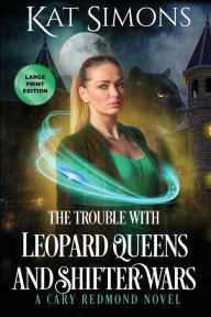 Title: The Trouble with Leopard Queens and Shifter Wars: Large Print Edition, Author: Kat Simons