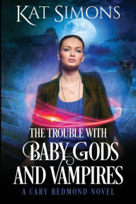 Title: The Trouble with Baby Gods and Vampires: A Cary Redmond Novel, Author: Kat Simons