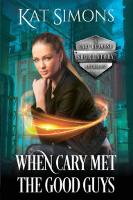 Title: When Cary Met the Good Guys: A Cary Redmond Short Story Anthology, Author: Kat Simons