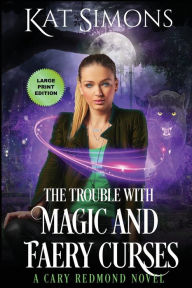 Title: The Trouble with Magic and Faery Curses: Large Print Edition, Author: Kat Simons