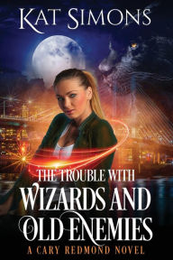 Title: The Trouble with Wizards and Old Enemies: A Cary Redmond Novel, Author: Kat Simons