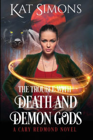 Title: The Trouble with Death and Demon Gods: A Cary Redmond Novel, Author: Kat Simons