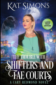 Title: The Trouble with Shifters and Fae Courts: Large Print Edition, Author: Kat Simons