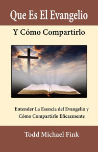 Title: Que Es El Evangelio Y Cómo Compartirlo, Author: Dr. Todd M. Fink