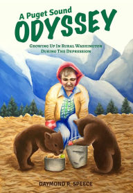 Title: A Puget Sound Odyssey: Growing Up in Rural Washington During The Depression, Author: Daymond R. Speece