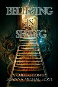 Title: Believing is Seeing, Author: Joanna Michal Hoyt