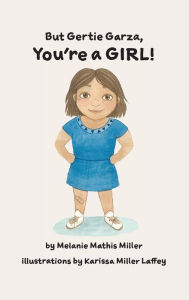 Download free e-books in english But Gertie Garza, You're a Girl (English literature) by Melanie Mathis Miller, Karissa Miller Laffey 9781944644437
