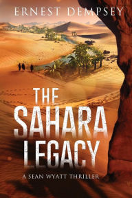 Title: The Sahara Legacy: A Sean Wyatt Thriller, Author: Ernest Dempsey