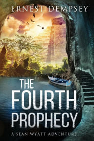 Title: The Fourth Prophecy: A Sean Wyatt Archaeological Thriller, Author: Ernest Dempsey