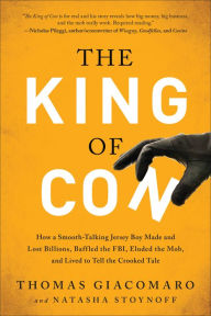 Title: The King of Con: How a Smooth-Talking Jersey Boy Made and Lost Billions, Baffled the FBI, Eluded the Mob, and Lived to Tell the Crooked Tale, Author: Thomas Giacomaro