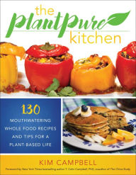 Title: The PlantPure Kitchen: 130 Mouthwatering, Whole Food Recipes and Tips for a Plant-Based Life, Author: Kim Campbell