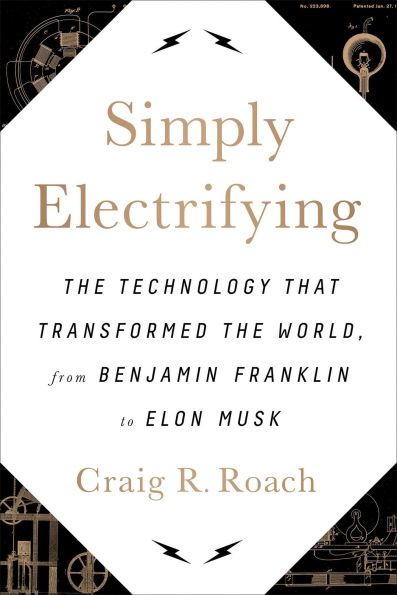 Simply Electrifying: The Technology that Transformed the World, from Benjamin Franklin to Elon Musk