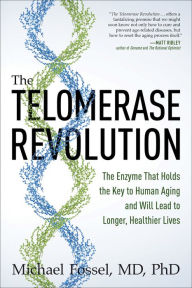 Title: The Telomerase Revolution: The Enzyme That Holds the Key to Human Aging . . . and Will Soon Lead to Longer, Healthier Lives, Author: Michael Fossel