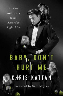 Baby Don T Hurt Me Stories And Scars From Saturday Night Live By Chris Kattan Hardcover Barnes Noble