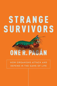 Title: Strange Survivors: How Organisms Attack and Defend in the Game of Life, Author: One R. Pagan