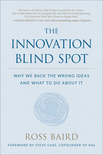 The Innovation Blind Spot: Why We Back the Wrong Ideas--and What to Do About It