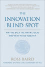 The Innovation Blind Spot: Why We Back the Wrong Ideas--and What to Do About It